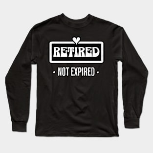 Retired Not Expired | Humorous Retirement Long Sleeve T-Shirt
